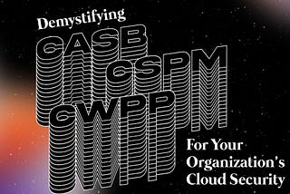 Demystifying CASB, CSPM, CWPP For Your Organization’s Cloud Security