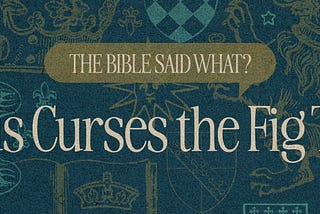 The Bible Said What? Jesus Curses the Fig Tree