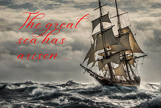 The great sea has arisen …