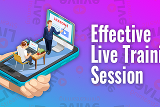 How to Provide an Effective Live Training Session Through Virtual Classrooms?