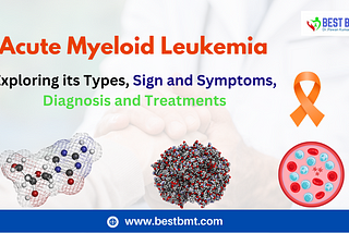 Acute Myeloid Leukemia: Exploring its Types, Sign and Symptoms, Diagnosis and Treatments