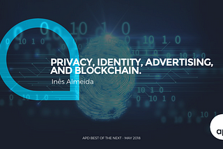 Privacy, identity, advertising and Blockchain