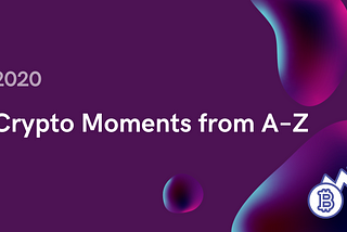 My A–Z Most Memorable Crypto Moments Of 2020.