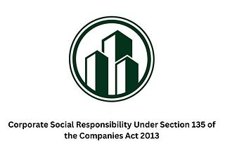 Corporate Social Responsibility Under Section 135 of the Companies Act 2013