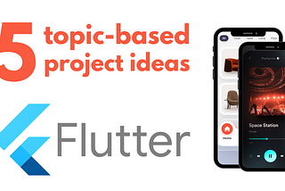 5 topic-based Project Ideas in Flutter