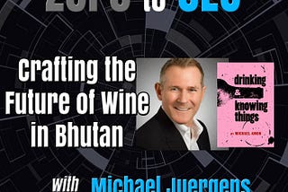 Zero to CEO: Crafting the Future of Wine in Bhutan with Michael Juergens