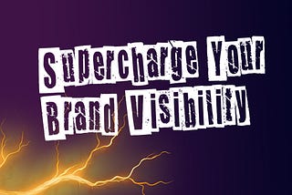 Supercharge your brand visibility.