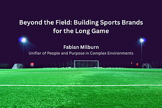 Beyond the Field: Building Sports Brands for the Long Game - Fabian Milburn