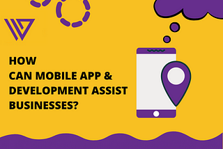 How Can Mobile App & Development Assist Businesses?