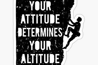 YOUR ATTITUDE DETERMINES YOUR ALTITUDE