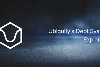 Ubiquity’s Debt System Explained