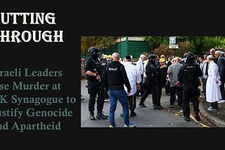 Israeli Leaders Use Murder at UK Synagogue to Justify Genocide and Apartheid
