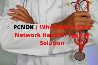 PCNOK (Patient Care Network) Able To Offer All Types Of Solution: About PCNOK