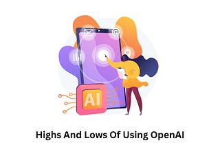 The Highs And Lows Of Using OpenAI In Your App Development Journey