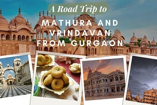 A road trip to Mathura and Vrindavan from Gurgaon