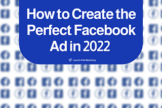 How to Create the Perfect Facebook Ad in 2022