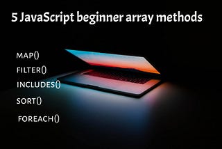 5 JavaScript array methods you Should Know as a beginner