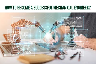How To Become a Successful Machanical Engineer