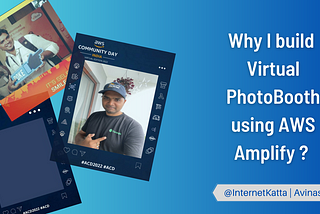 Why I build Virtual PhotoBooth using AWS Amplify ?