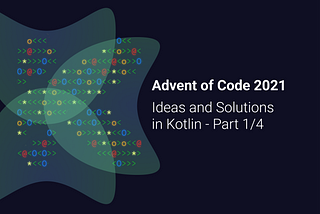Ideas and Solutions for Advent of Code 2021 in Kotlin — Part 1/4