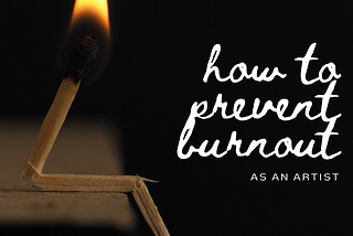 How to Prevent Burnout as an Artist