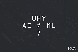 Why Does AI ≠ ML? Considering The Examples Of Chatbots Creation.