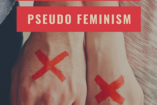 SAY NO TO PSEUDO FEMINISM