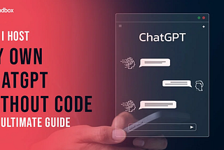 Can I Host My Own ChatGPT Without Code: The Ultimate Guide