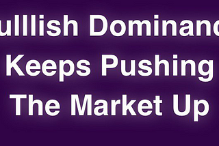 Bullish Dominance Keeps Pushing The Market Up