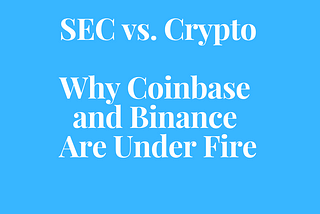 SEC vs. Crypto: Why Coinbase and Binance Are Under Fire