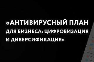 Антивирусный план для бизнеса: Цифровизация и диверсификация