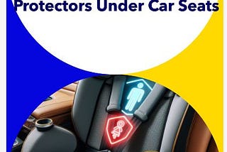 Exploring the Safety of Seat Protectors Under Car Seats