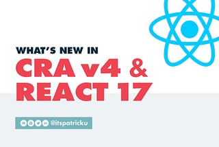 What’s new in Create-React-App v4 & React 17