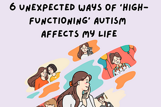 6 Unexpected Ways ‘High-Functioning’ Autism Affects My Life