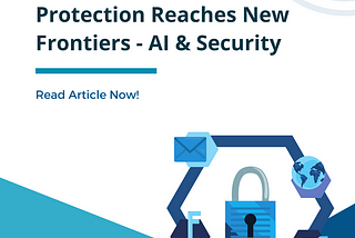 Protection Reaches New Frontiers — AI & Security