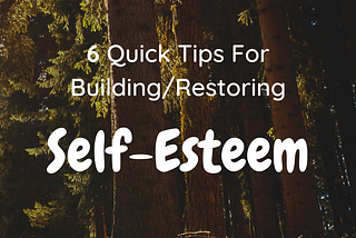 6 Quick Tips for Building/Restoring Self-Esteem