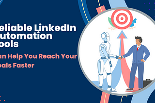 How Reliable LinkedIn Automation Tools Can Help You Reach Your Goals Faster