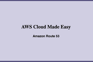 Amazon Route 53: AWS Cloud Made Easy