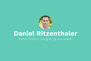 Interview with Daniel Ritzenthaler - Senior Product Designer at Iora Health
