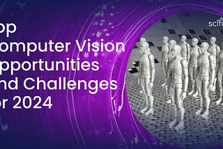 Top Computer Vision Opportunities and Challenges for 2024