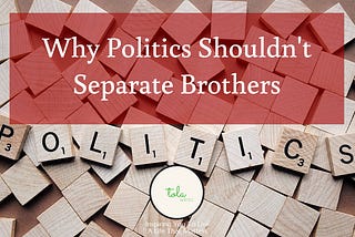 Why Politics Shouldn’t Separate Brothers
