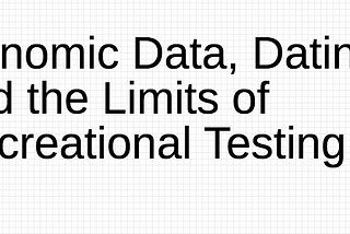 Genomic Data, Dating, and the Limits of Recreational Testing