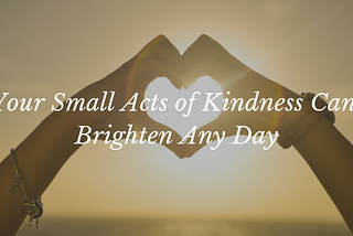 Small Acts of Kindness — How it impacts on ourselves?