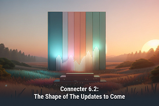 Connecter 6.2 | The Shape of The Updates to Come