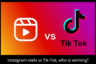 Instagram reels vs Tik-Tok, who is winning?