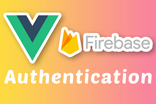 A Vue Firebase Authentication Tutorial — Vue 3 and Firebase