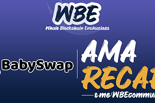 AMA RECAP — Whale Blockchain Enthusiast with BabySwap