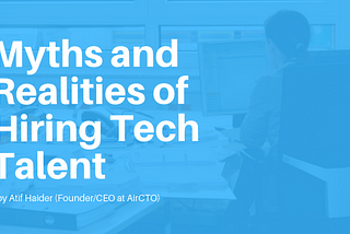 Decoding the Myths and Realities of Hiring Tech Talent