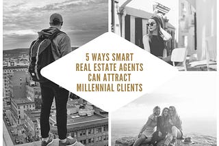 5 Ways Smart Real Estate Agents Can Attract Millennial Clients