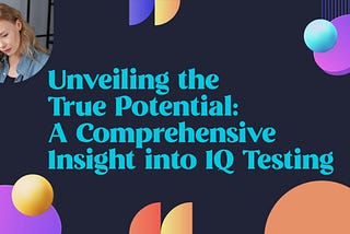 Unveiling the True Potential: A Comprehensive Insight into IQ Testing